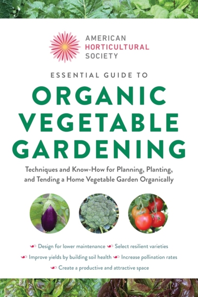 American Horticultural Society Essential Guide to Organic Vegetable Gardening: Techniques and Know-How for Planning, Planting, and Tending a Home ... (American Horticultural Society Guides)