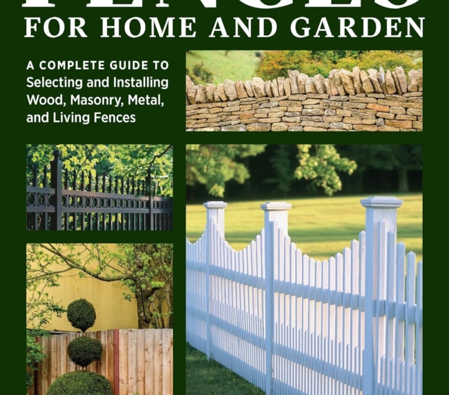 Fences for Home and Garden: A Complete Guide to Selecting and Installing Wood, Masonry, Metal, and Living Fences