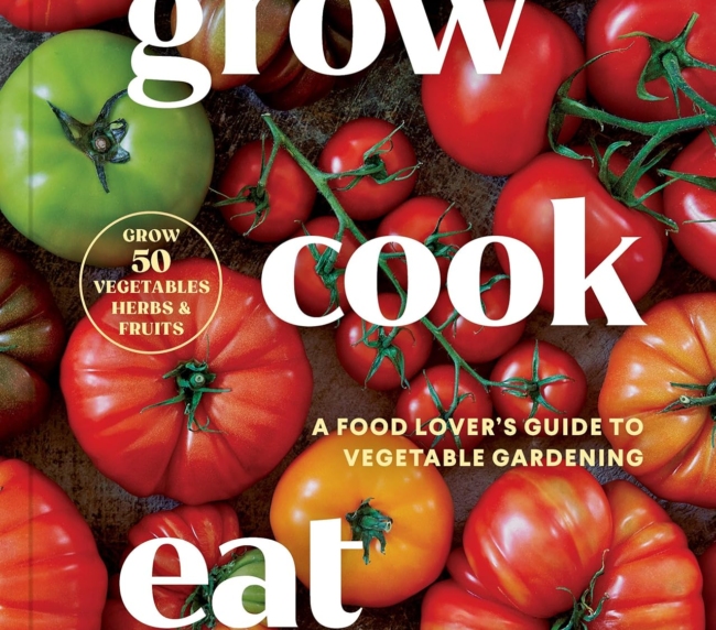 Grow Cook Eat: A Food Lover's Guide to Vegetable Gardening, Including How to Grow 50 Vegetables, Herbs, and Fruits