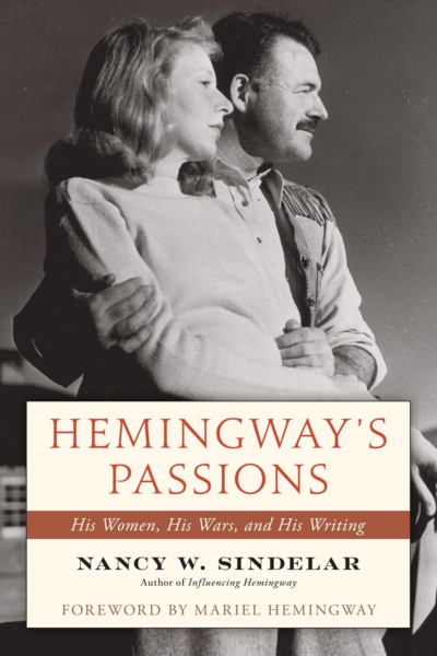 Hemingway's Passions: His Women, His Wars, and His Writing