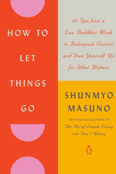 How to Let Things Go: 99 Tips from a Zen Buddhist Monk to Relinquish Control and Free Yourself Up for What Matters