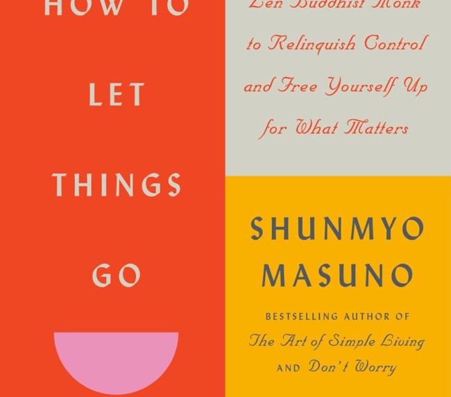 How to Let Things Go: 99 Tips from a Zen Buddhist Monk to Relinquish Control and Free Yourself Up for What Matters