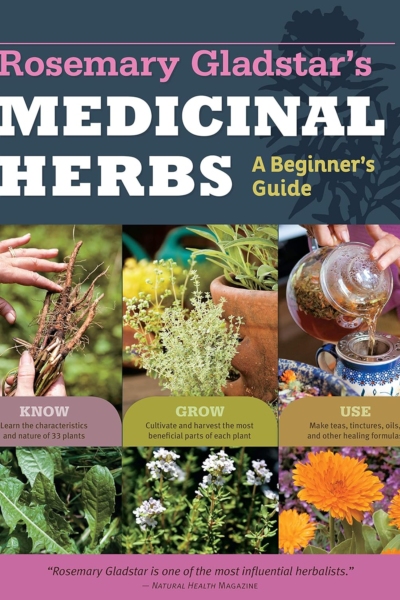 Rosemary Gladstar's Medicinal Herbs: A Beginner's Guide: 33 Healing Herbs to Know, Grow, and Use