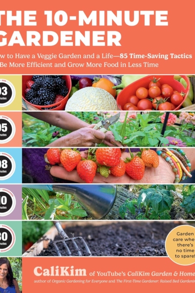 The 10-Minute Gardener: How to Have a Veggie Garden and a Life―85 Time-Saving Tactics to Be More Efficient and Grow More Food in Less Time