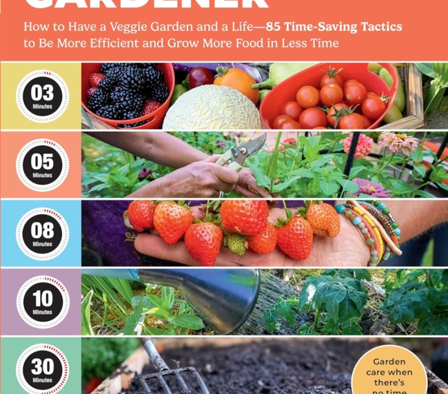 The 10-Minute Gardener: How to Have a Veggie Garden and a Life―85 Time-Saving Tactics to Be More Efficient and Grow More Food in Less Time