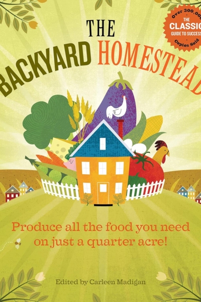 The Backyard Homestead: Produce all the food you need on just a quarter acre!