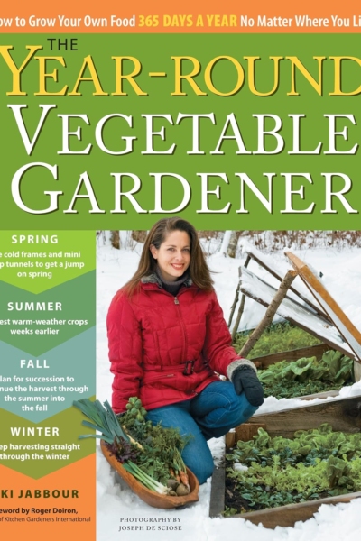 The Year-Round Vegetable Gardener: How to Grow Your Own Food 365 Days a Year, No Matter Where You Live