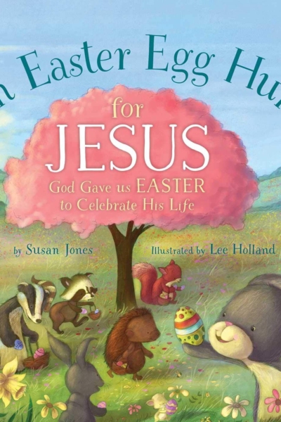 An Easter Egg Hunt for Jesus: God Gave Us Easter to Celebrate His Life (Forest of Faith Books)