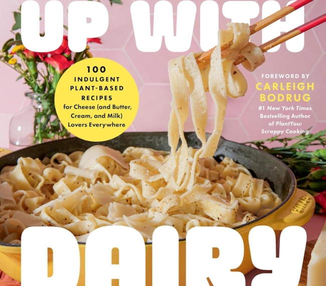 Breaking Up with Dairy: 100 Indulgent Plant-based Recipes for Cheese (and Butter, Cream, and Milk) Lovers Everywhere