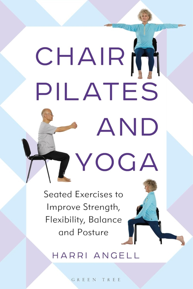 Chair Pilates and Yoga: Seated Exercises to Improve Strength, Flexibility, Balance and Posture