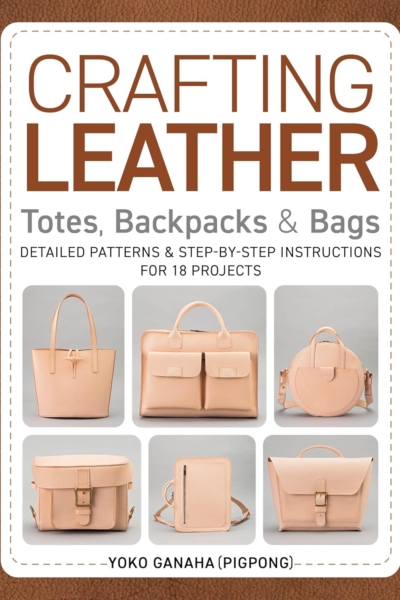 Crafting Leather Totes, Backpacks & Bags: Detailed Patterns & Step-by-Step Instructions for 18 Projects