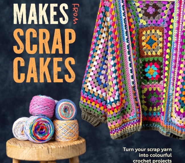 Crochet Makes From Scrap Cakes: Turn your scrap yarn into colourful crochet projects