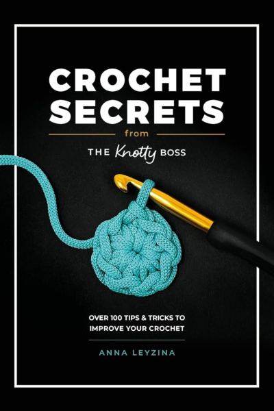 Crochet Secrets From The Knotty Boss: Over 100 tips & tricks to improve your crochet