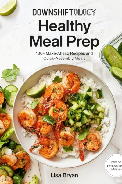 Downshiftology Healthy Meal Prep: 100+ Make-Ahead Recipes and Quick-Assembly Meals: A Gluten-Free Cookbook