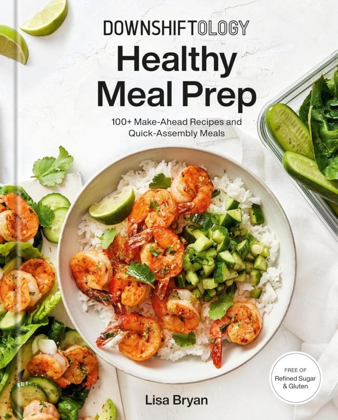 Downshiftology Healthy Meal Prep: 100+ Make-Ahead Recipes and Quick-Assembly Meals: A Gluten-Free Cookbook