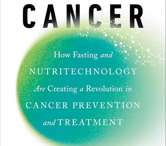 Fasting Cancer: How Fasting and Nutritechnology Are Creating a Revolution in Cancer Prevention and Treatment