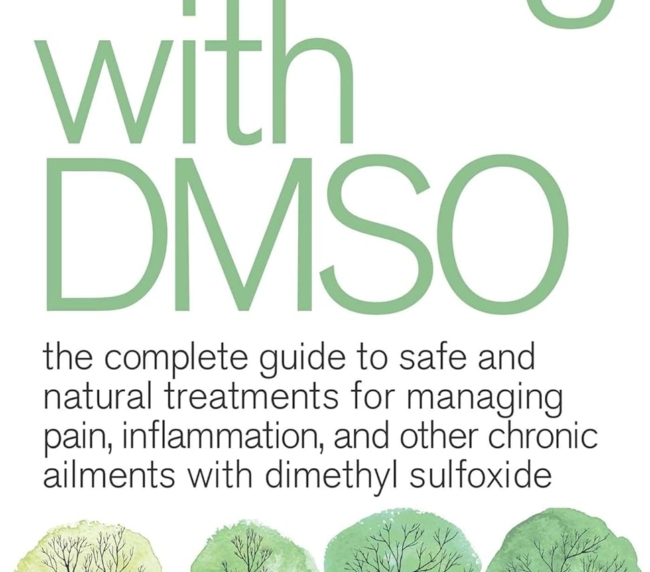 Healing with DMSO: The Complete Guide to Safe and Natural Treatments for Managing Pain, Inflammation, and Other Chronic Ailments with Dimethyl Sulfoxide