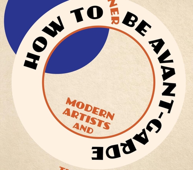 How to Be Avant-Garde: Modern Artists and the Quest to End Art