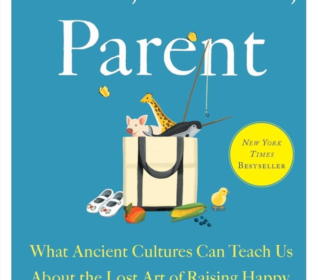 Hunt, Gather, Parent: What Ancient Cultures Can Teach Us About the Lost Art of Raising Happy, Helpful Little Humans