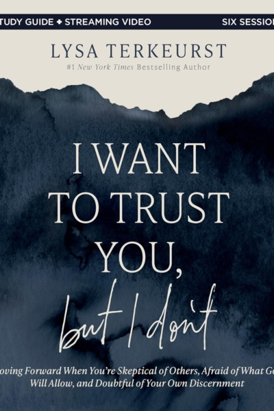 I Want to Trust You, but I Don't Bible Study Guide plus Streaming Video: Moving Forward When You’re Skeptical of Others, Afraid of What God Will Allow, and Doubtful of Your Own Discernment