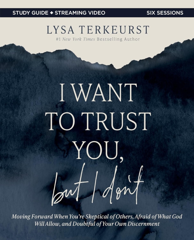 I Want to Trust You, but I Don't Bible Study Guide plus Streaming Video: Moving Forward When You’re Skeptical of Others, Afraid of What God Will Allow, and Doubtful of Your Own Discernment