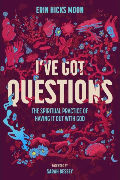 I've Got Questions: The Spiritual Practice of Having It Out with God