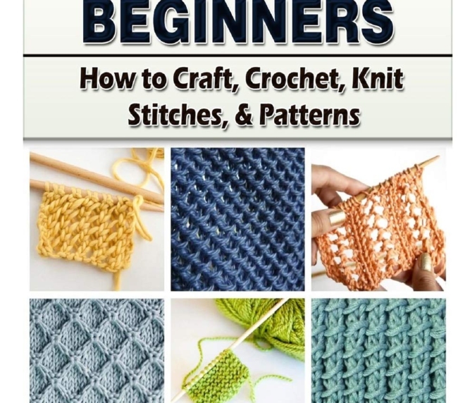 Knitting for Beginners: How to Craft, Crochet, Knit Stitches, & Patterns