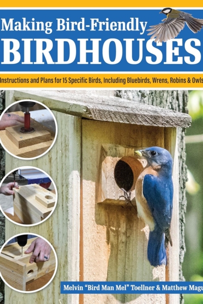 Making Bird-Friendly Birdhouses: Instructions and Plans for 15 Specific Birds, Including Bluebirds, Wrens, Robins & Owls (Fox Chapel Publishing) Create Nest Boxes, Bat Houses, a Winter Roost, and More