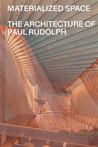 Materialized Space: The Architecture of Paul Rudolph