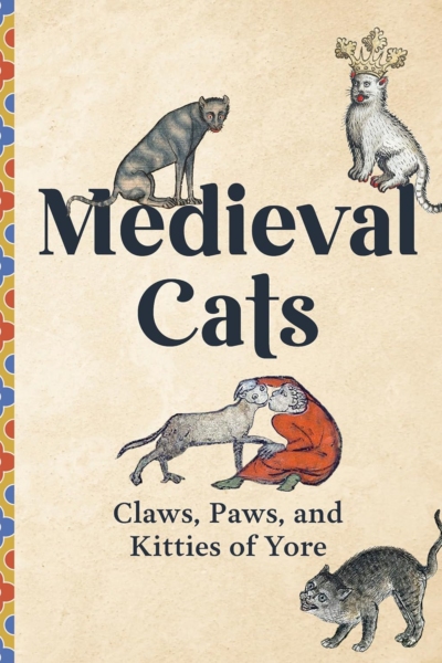 Medieval Cats: Claws, Paws, and Kitties of Yore