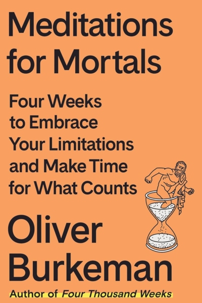 Meditations for Mortals: Four Weeks to Embrace Your Limitations and Make Time for What Counts