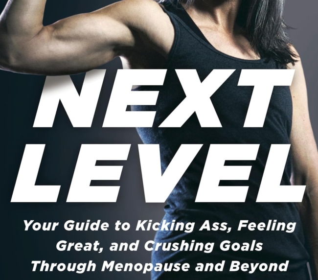 Next Level: Your Guide to Kicking Ass, Feeling Great, and Crushing Goals Through Menopause and Beyond