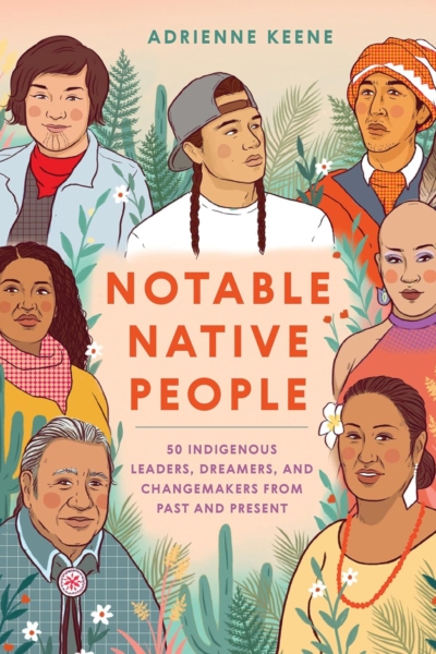 Notable Native People: 50 Indigenous Leaders, Dreamers, and Changemakers from Past and Present