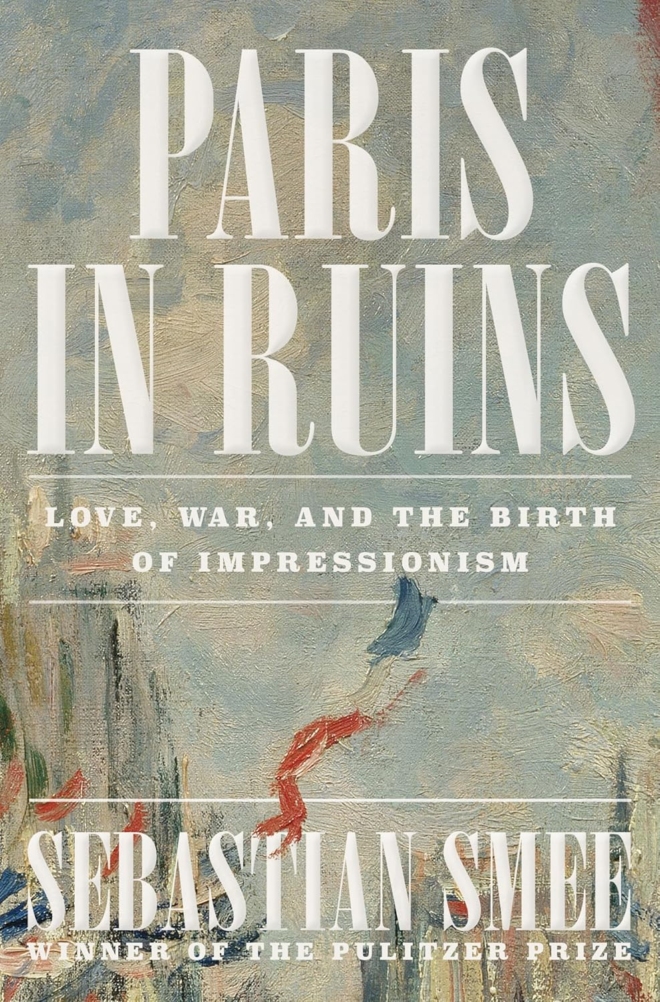 Paris in Ruins: Love, War, and the Birth of Impressionism