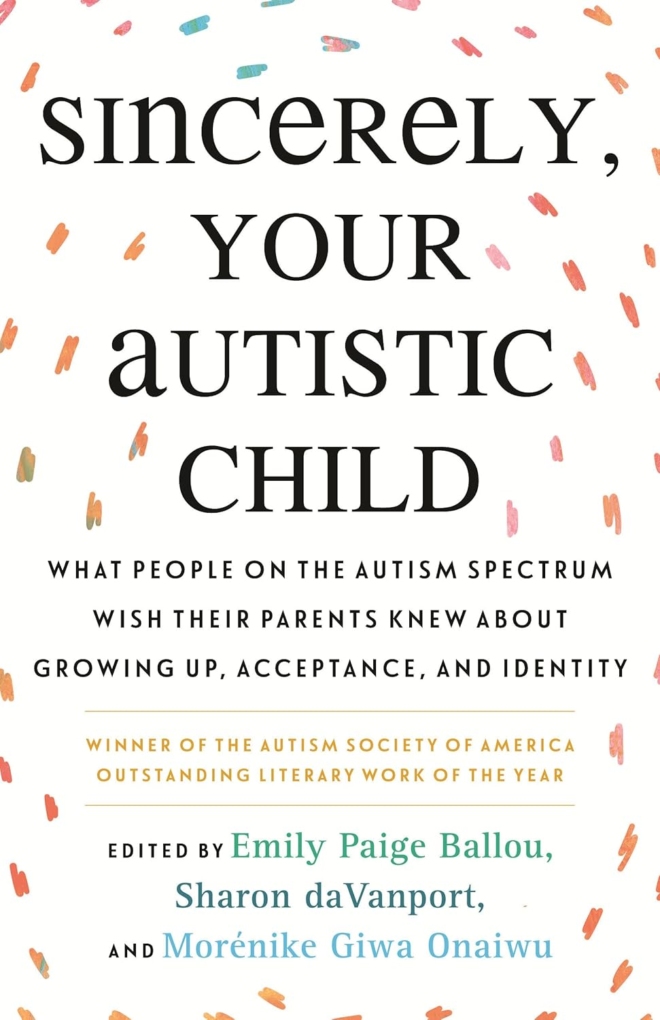 Sincerely, Your Autistic Child: What People on the Autism Spectrum Wish Their Parents Knew About Growing Up, Acceptance, and Identity