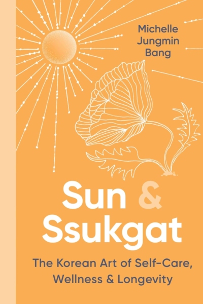 Sun & Ssukgat: The Korean Art of Self-Care, Wellness & Longevity