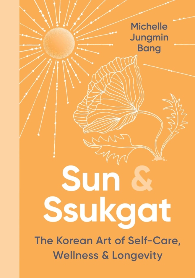 Sun & Ssukgat: The Korean Art of Self-Care, Wellness & Longevity