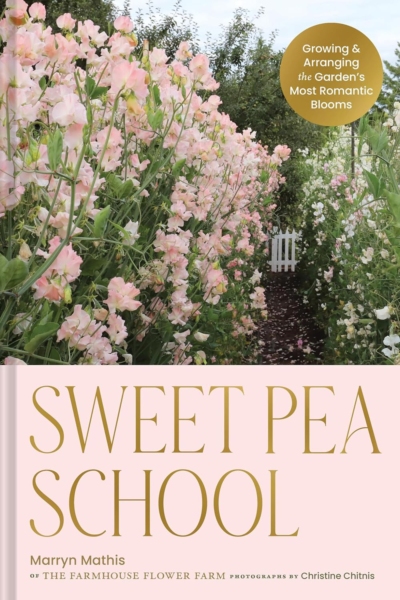 Sweet Pea School: Growing & Arranging the Garden’s Most Romantic Blooms