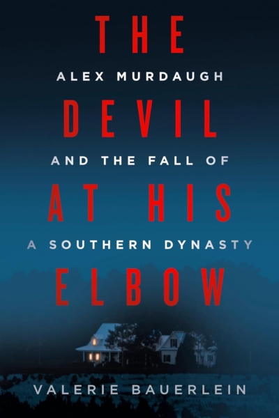 The Devil at His Elbow: Alex Murdaugh and the Fall of a Southern Dynasty