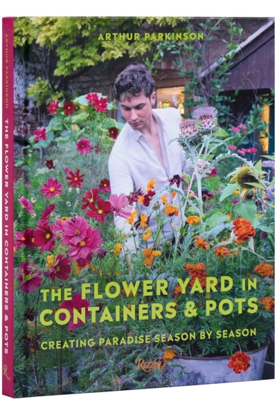 The Flower Yard in Containers & Pots: Creating Paradise Season By Season