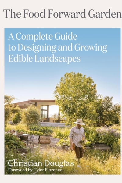 The Food Forward Garden: A Complete Guide to Designing and Growing Edible Landscapes