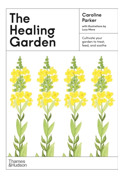 The Healing Garden: Cultivate Your Garden to Treat, Feed, and Soothe (The Illustrated Garden Series, 3)