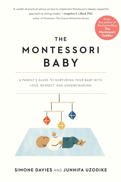 The Montessori Baby: A Parent's Guide to Nurturing Your Baby with Love, Respect, and Understanding (The Parents' Guide to Montessori, 2)