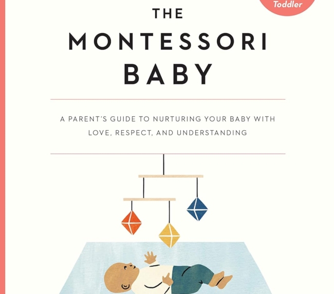 The Montessori Baby: A Parent's Guide to Nurturing Your Baby with Love, Respect, and Understanding (The Parents' Guide to Montessori, 2)