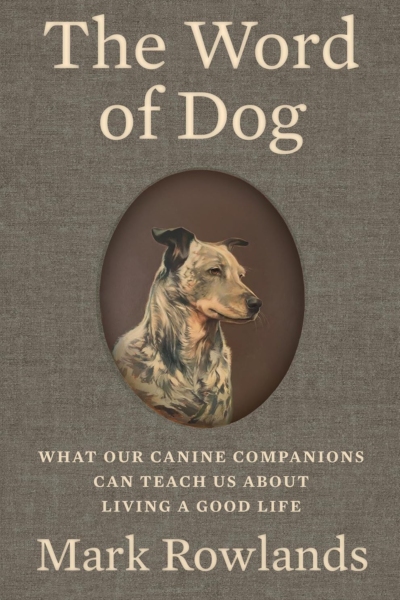 The Word of Dog: What Our Canine Companions Can Teach Us About Living a Good Life