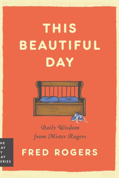 This Beautiful Day: Daily Wisdom from Mister Rogers (Day by Day Series, 1)