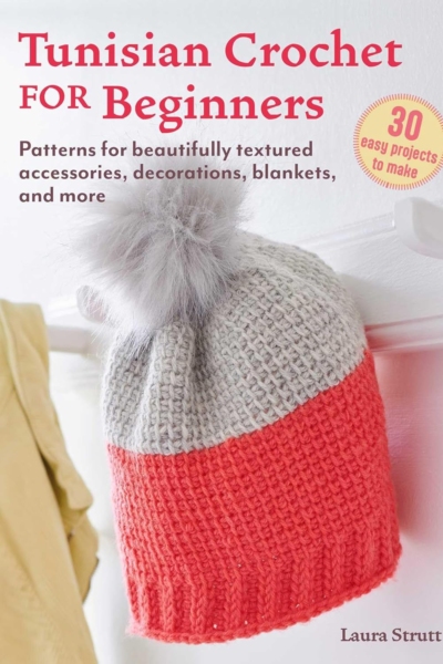 Tunisian Crochet for Beginners: 30 easy projects to make: Patterns for beautifully textured accessories, decorations, blankets, and more