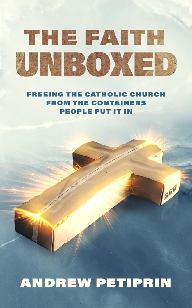 The Faith Unboxed- Freeing the Catholic Church from the Containers People Put It In